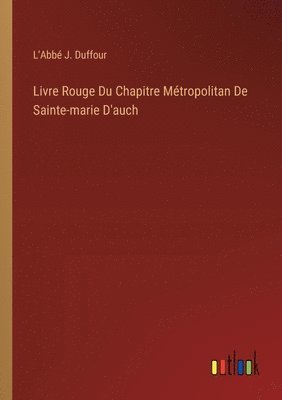 Livre Rouge Du Chapitre Mtropolitan De Sainte-marie D'auch 1