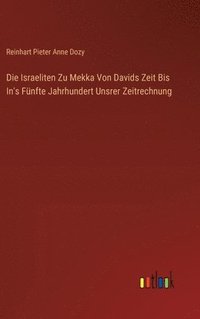 bokomslag Die Israeliten Zu Mekka Von Davids Zeit Bis In's Fnfte Jahrhundert Unsrer Zeitrechnung