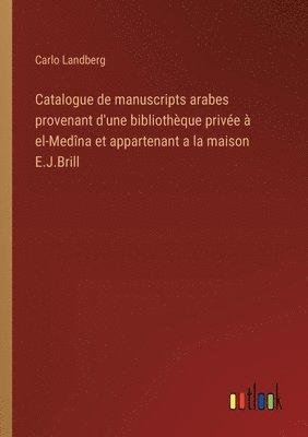 bokomslag Catalogue de manuscripts arabes provenant d'une bibliothque prive  el-Medna et appartenant a la maison E.J.Brill