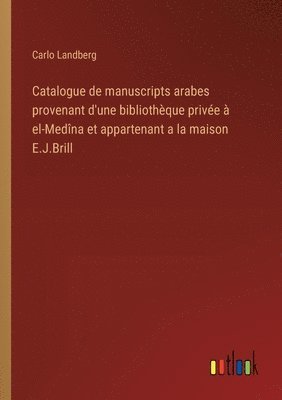 Carlo Landberg - Catalogue de manuscripts arabes provenant d'une bibliothèque privée à el-Medîna et appartenant a la maison E.J.Brill, Häftad