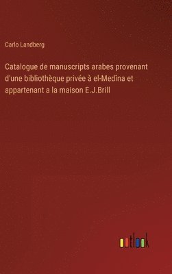 bokomslag Catalogue de manuscripts arabes provenant d'une bibliothèque privée à el-Medîna et appartenant a la maison E.J.Brill