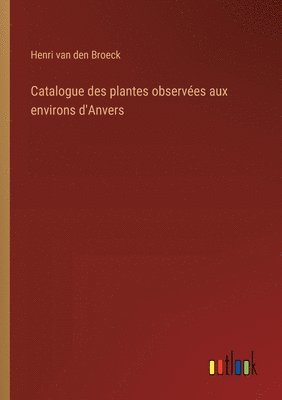 bokomslag Catalogue des plantes observées aux environs d'Anvers