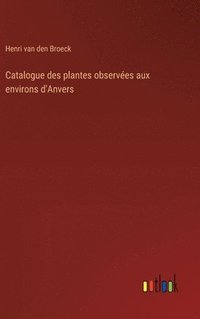 bokomslag Catalogue des plantes observées aux environs d'Anvers