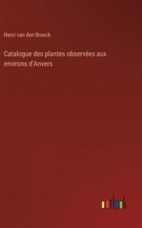 bokomslag Catalogue des plantes observes aux environs d'Anvers