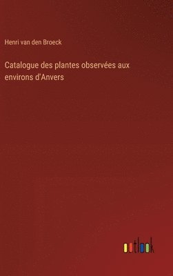 bokomslag Catalogue des plantes observées aux environs d'Anvers