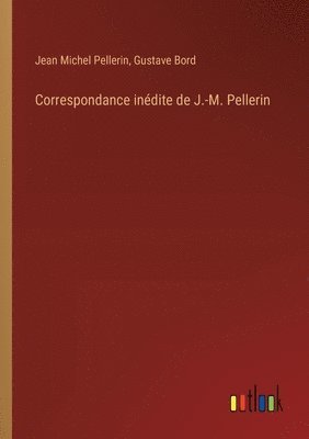 Correspondance inédite de J.-M. Pellerin