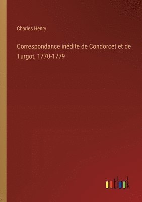 Correspondance indite de Condorcet et de Turgot, 1770-1779 1
