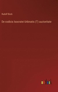 bokomslag De codicis Isocratei Urbinatis (T) auctoritate