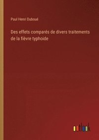 bokomslag Des effets comparés de divers traitements de la fièvre typhoide