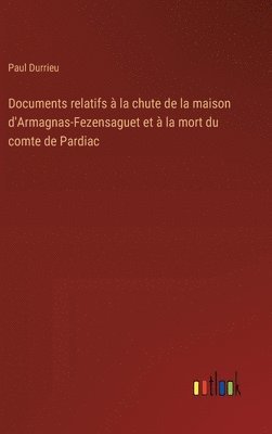 Paul Durrieu - Documents relatifs à la chute de la maison d'Armagnas-Fezensaguet et à la mort du comte de Pardiac, Inbunden