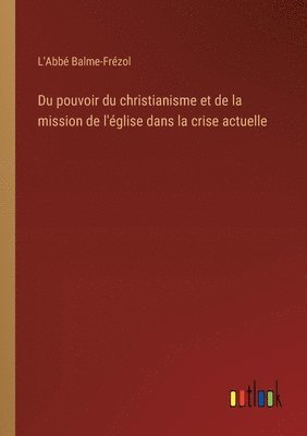 bokomslag Du pouvoir du christianisme et de la mission de l'glise dans la crise actuelle