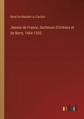 bokomslag Jeanne de France, duchesse d'Orléans et de Berry, 1464-1505