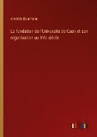 bokomslag La fondation de l'Universit de Caen et son organisation au XVe sicle