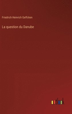 Friedrich Heinrich Geffcken - question du Danube, Inbunden