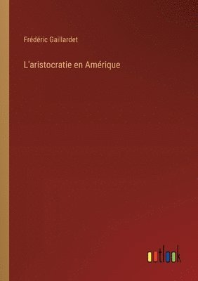 Frédéric Gaillardet - L'aristocratie en Amérique, Häftad