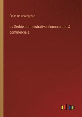 bokomslag La Serbie administrative, conomique & commerciale