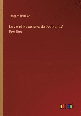 bokomslag La vie et les oeuvres du Docteur L.A. Bertillon