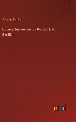 vie et les oeuvres du Docteur L.A. Bertillon
