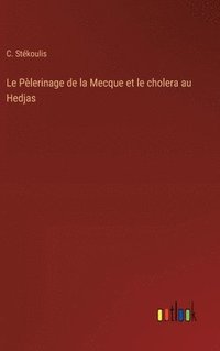 bokomslag Le Pèlerinage de la Mecque et le cholera au Hedjas