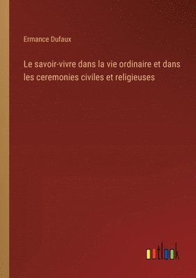 bokomslag Le savoir-vivre dans la vie ordinaire et dans les ceremonies civiles et religieuses