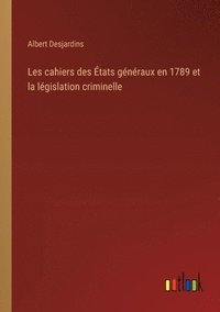 bokomslag Les cahiers des tats gnraux en 1789 et la lgislation criminelle