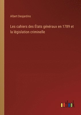 Albert Desjardins - Les cahiers des États généraux en 1789 et la législation criminelle, Häftad