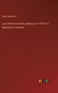 bokomslag Les cahiers des tats gnraux en 1789 et la lgislation criminelle