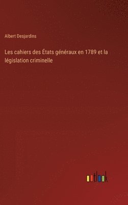Albert Desjardins - Les cahiers des États généraux en 1789 et la législation criminelle, Inbunden