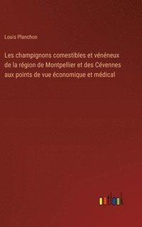 bokomslag Les champignons comestibles et vnneux de la rgion de Montpellier et des Cvennes aux points de vue conomique et mdical