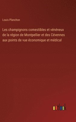 bokomslag Les champignons comestibles et vénéneux de la région de Montpellier et des Cévennes aux points de vue économique et médical