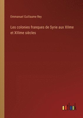 Les colonies franques de Syrie aux XIIme et XIIIme sicles 1