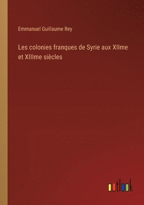 Emmanuel Guillaume Rey - Les colonies franques de Syrie aux XIIme et XIIIme siècles, Häftad
