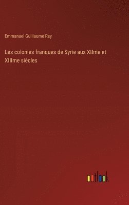 Les colonies franques de Syrie aux XIIme et XIIIme sicles 1