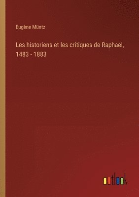 Les historiens et les critiques de Raphael, 1483 - 1883