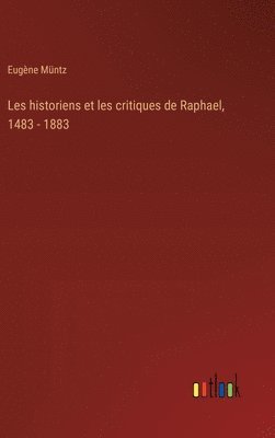 Les historiens et les critiques de Raphael, 1483 - 1883 1