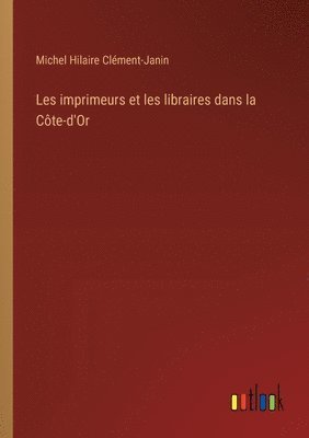 Les imprimeurs et les libraires dans la Cte-d'Or 1