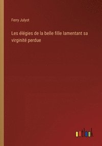 bokomslag Les élégies de la belle fille lamentant sa virginité perdue