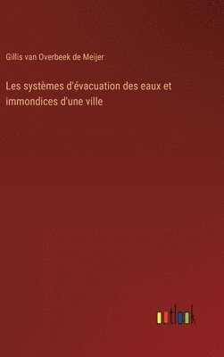 Gillis Van Overbeek De Meijer, Gillis van Overbeek de Meijer - Les systèmes d'évacuation des eaux et immondices d'une ville, Inbunden