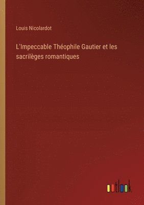 bokomslag L'Impeccable Théophile Gautier et les sacrilèges romantiques