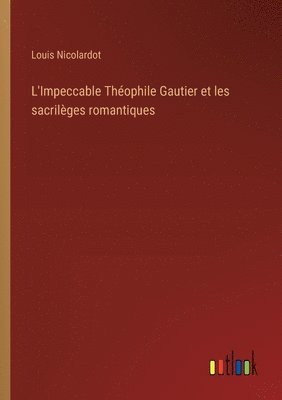 bokomslag L'Impeccable Thophile Gautier et les sacrilges romantiques