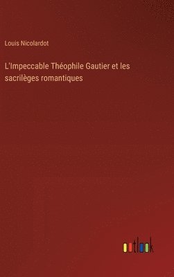 bokomslag L'Impeccable Thophile Gautier et les sacrilges romantiques