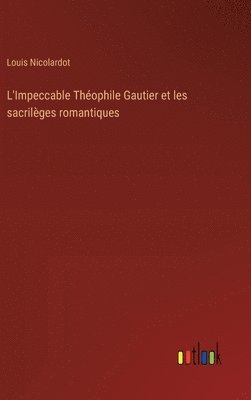 L'Impeccable Théophile Gautier et les sacrilèges romantiques 1