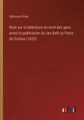 Note sur la littérature du droit des gens avant la publication du Jes Belli ac Pacis de Grotius (1625)
