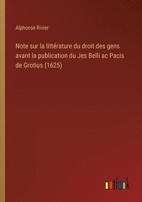 Note sur la littrature du droit des gens avant la publication du Jes Belli ac Pacis de Grotius (1625) 1