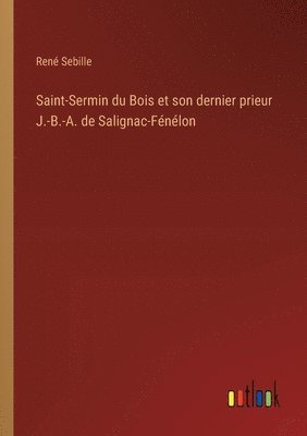 bokomslag Saint-Sermin du Bois et son dernier prieur J.-B.-A. de Salignac-Fnlon