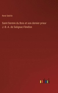 bokomslag Saint-Sermin du Bois et son dernier prieur J.-B.-A. de Salignac-Fnlon