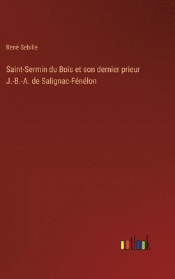 bokomslag Saint-Sermin du Bois et son dernier prieur J.-B.-A. de Salignac-Fénélon