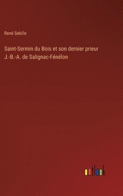 bokomslag Saint-Sermin du Bois et son dernier prieur J.-B.-A. de Salignac-Fnlon