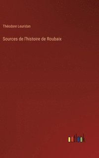 bokomslag Sources de l'histoire de Roubaix