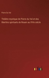 bokomslag Théâtre mystique de Pierre du Val et des libertins spirituels de Rouen au XVIe siécle